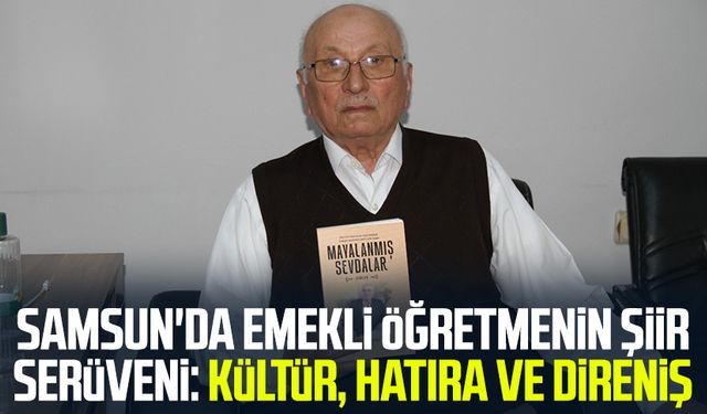 Samsun'da emekli öğretmenin şiir serüveni: Kültür, hatıra ve direniş