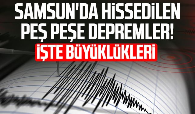 Samsun'da hissedilen 2 ayrı deprem! İşte büyüklükleri