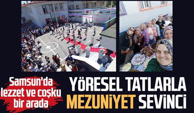 Samsun'da lezzet ve coşku bir arada: Yöresel tatlarla mezuniyet sevinci