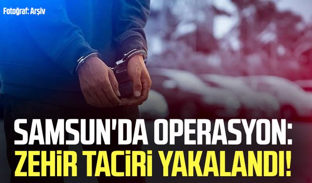Samsun'da operasyon: Zehir taciri yakalandı!