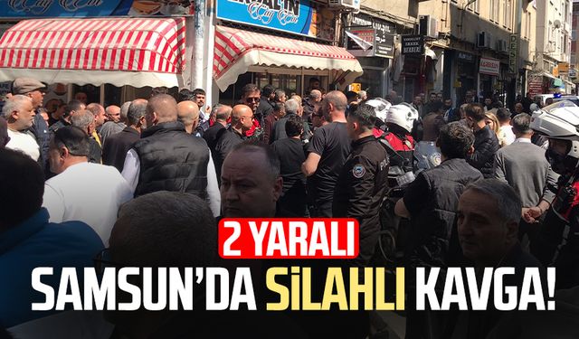 Samsun'da silahlı kavga! Yaralılar var