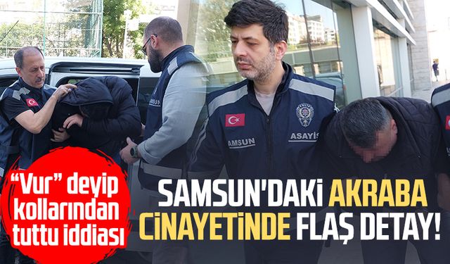 Samsun'daki akraba cinayetinde flaş detay! "Vur lan vur" deyip...