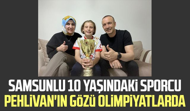 Samsunlu 10 yaşındaki sporcu Cihangir Pehlivan'ın gözü olimpiyatlarda