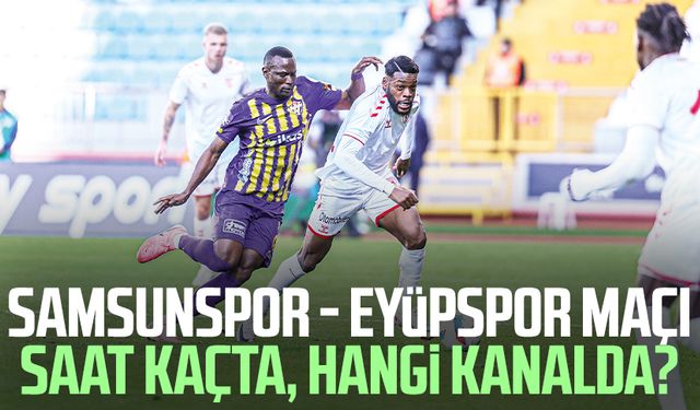 Samsunspor - Eyüpspor maçı saat kaçta, hangi kanalda?