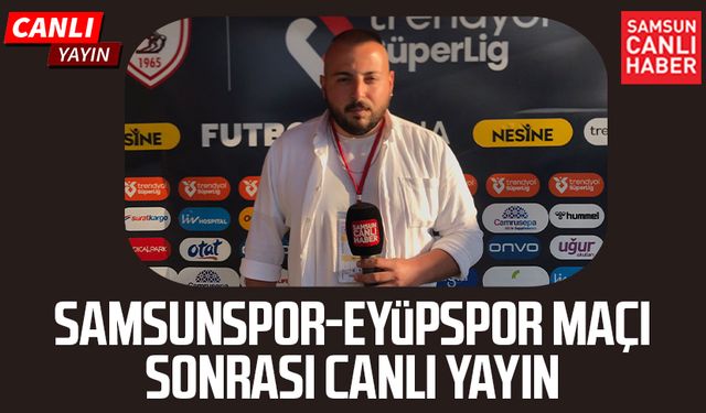 Samsunspor - Eyüpspor maç sonu canlı yayın