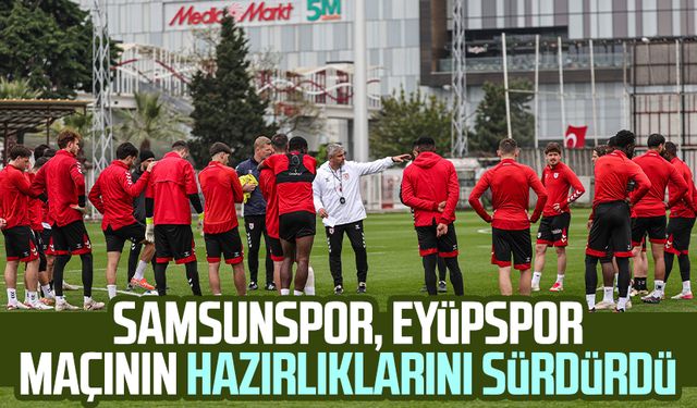 Samsunspor, Eyüpspor maçının hazırlıklarını sürdürdü