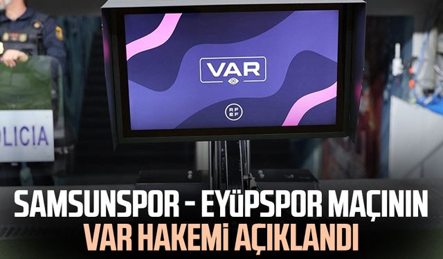 Samsunspor - Eyüpspor maçının VAR hakemi açıklandı