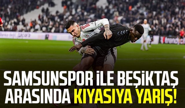 Samsunspor ile Beşiktaş arasında kıyasıya yarış!