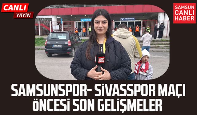 Samsunspor - Sivasspor maçı öncesi canlı yayın