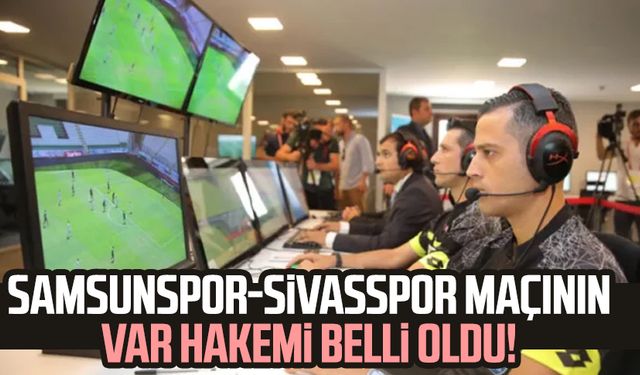 Samsunspor-Sivasspor maçında VAR hakemi belli oldu!
