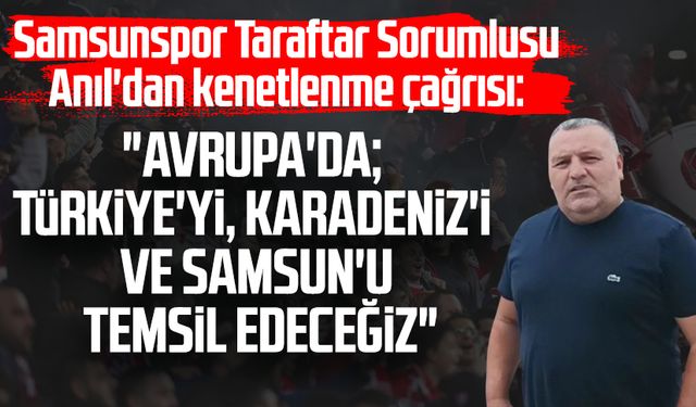 Samsunspor Taraftar Sorumlusu Tonguç Ali Anıl'dan kenetlenme çağrısı!