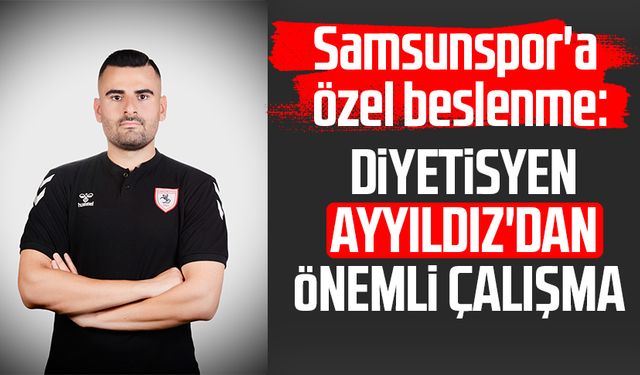 Samsunspor'a özel beslenme: Diyetisyen Fevzi Alperen Ayyıldız'dan önemli çalışma