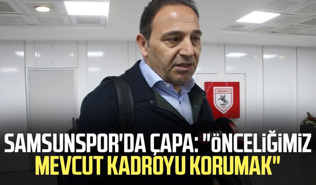 Samsunspor'da Fuat Çapa: "Önceliğimiz mevcut kadroyu korumak"