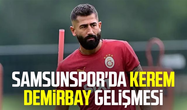 Samsunspor'da Kerem Demirbay gelişmesi