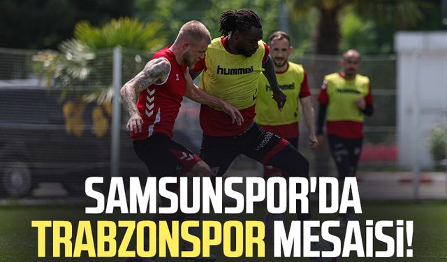 Samsunspor'da Trabzonspor mesaisi! Hazırlıklar başlıyor