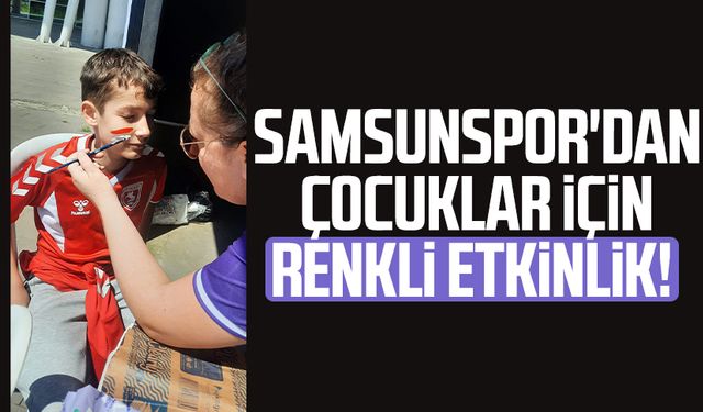 Samsunspor'dan çocuklar için renkli etkinlik!