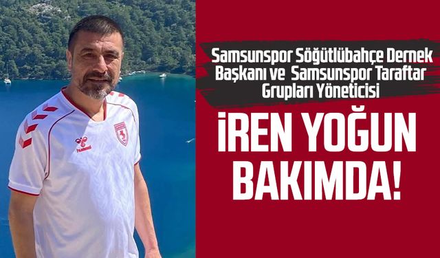 Samsunsporlu Ümit İren yoğun bakımda!