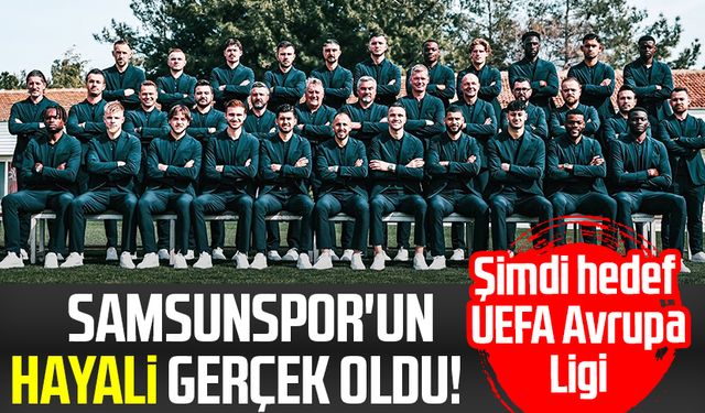 Samsunspor'un hayali gerçek oldu! Şimdi hedef UEFA Avrupa Ligi