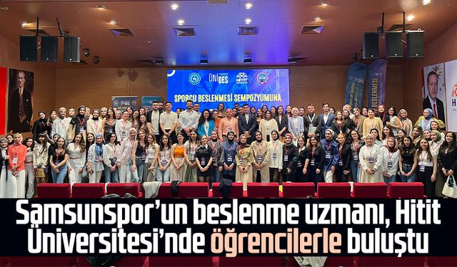 Samsunspor’un beslenme uzmanı, Hitit Üniversitesi’nde öğrencilerle buluştu