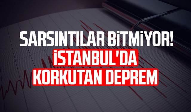 Sarsıntılar bitmiyor! İstanbul'da korkutan deprem