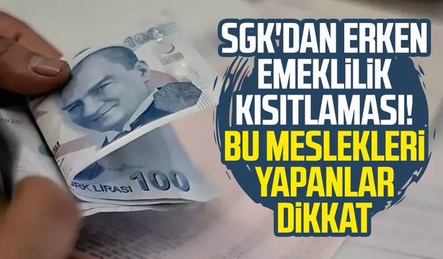 SGK'dan erken emeklilik kısıtlaması! Bu meslekleri yapanlar dikkat