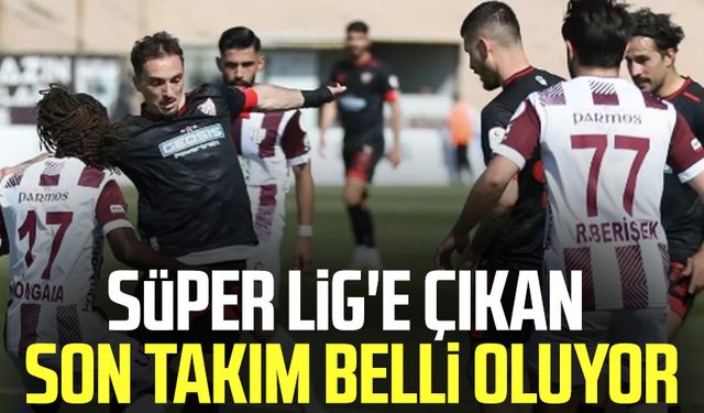 Süper Lig'e çıkan son takım belli olacak!