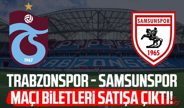 Trabzonspor - Samsunspor maçı biletleri satışa çıktı!