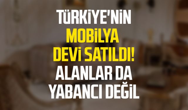 Türkiye'nin mobilya devi satıldı! Alanlar da yabancı değil