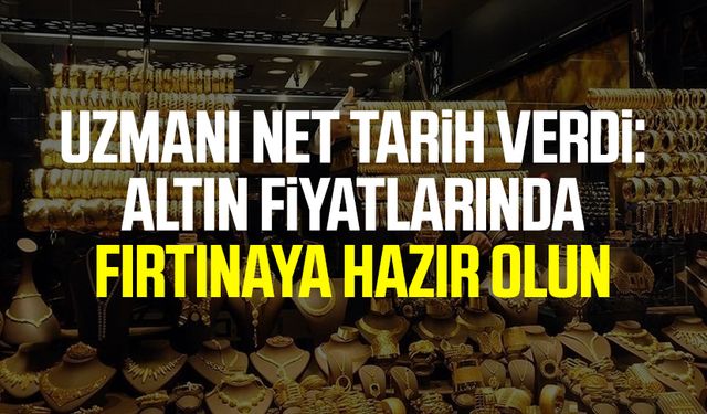 Uzmanı net tarih verdi: Altın fiyatlarında fırtınaya hazır olun