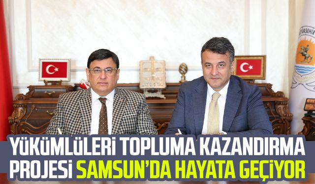 Yükümlüleri topluma kazandırma projesi Samsun’da hayata geçiyor
