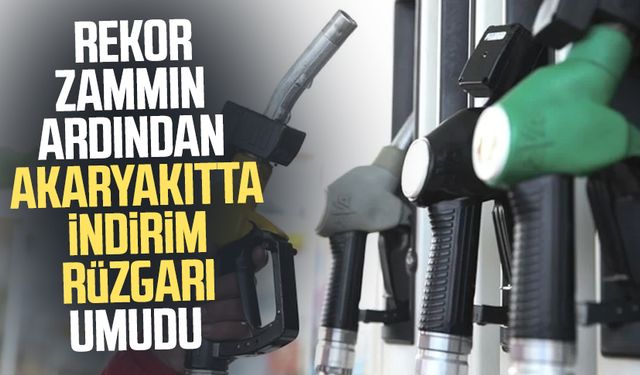 Rekor zammın ardından akaryakıtta indirim rüzgarı umudu