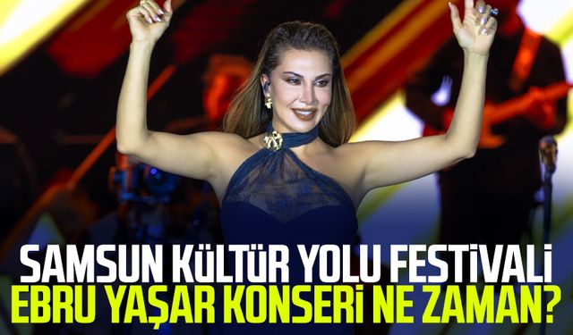 Samsun Kültür Yolu Festivali Ebru Yaşar konseri ne zaman, nerede, saat kaçta?