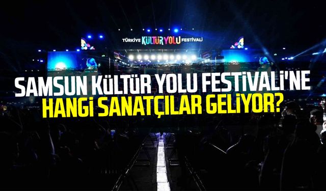 Samsun Kültür Yolu Festivali'ne hangi sanatçılar geliyor?