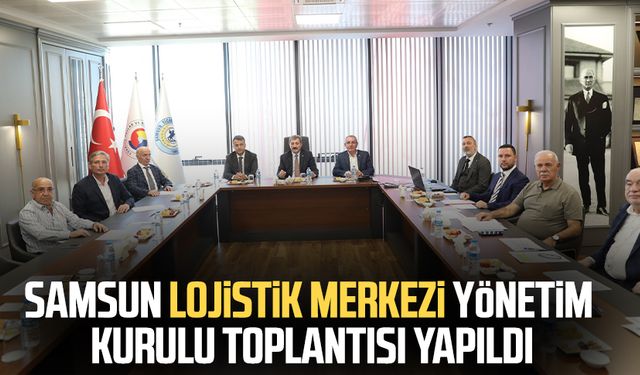 Samsun Lojistik Merkezi Yönetim Kurulu toplantısı yapıldı