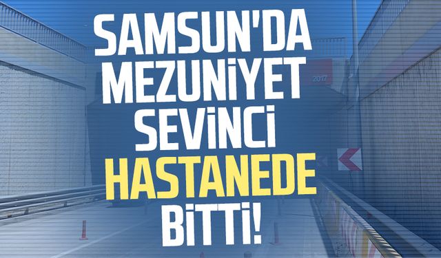 Samsun'da mezuniyet sevinci hastanede bitti!