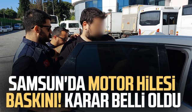 Samsun'da motor hilesi baskını! Karar belli oldu