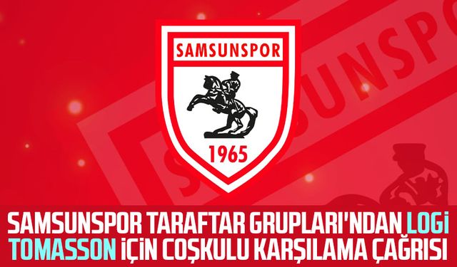 Samsunspor Taraftar Grupları'ndan Logi Tomasson için coşkulu karşılama çağrısı