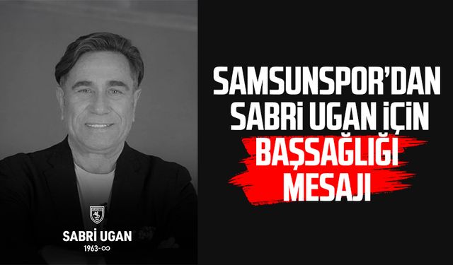 Samsunspor’dan Sabri Ugan için başsağlığı mesajı