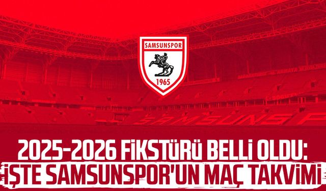 2025-2026 fikstürü belli oldu: İşte Samsunspor'un maç takvimi