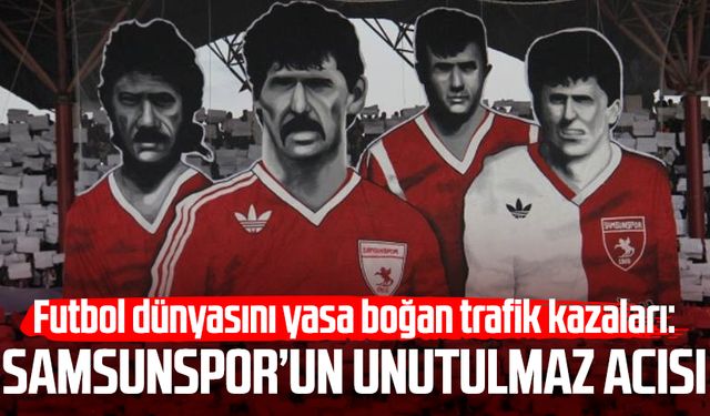 Futbol dünyasını yasa boğan trafik kazaları: Samsunspor’un unutulmaz acısı