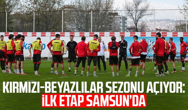 Kırmızı-Beyazlılar sezonu açıyor: İlk etap Samsun’da