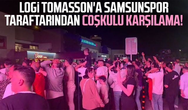 Logi Tomasson'a Samsunspor taraftarından coşkulu karşılama!