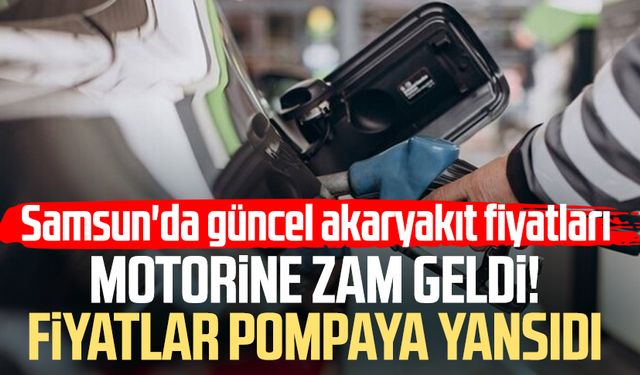 Motorine zam geldi! Samsun'da güncel akaryakıt fiyatları