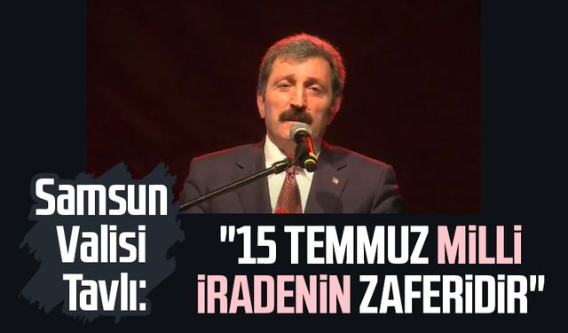 Samsun Valisi Orhan Tavlı: "15 Temmuz milli iradenin zaferidir"