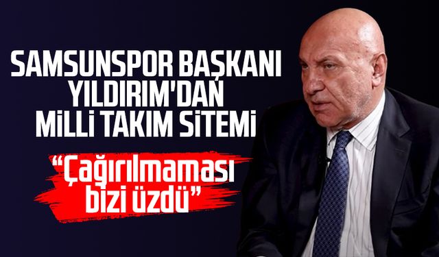 Samsunspor Başkanı Yüksel Yıldırım'dan Milli Takım sitemi