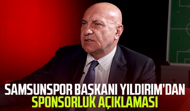 Samsunspor Başkanı Yüksel Yıldırım’dan sponsorluk açıklaması
