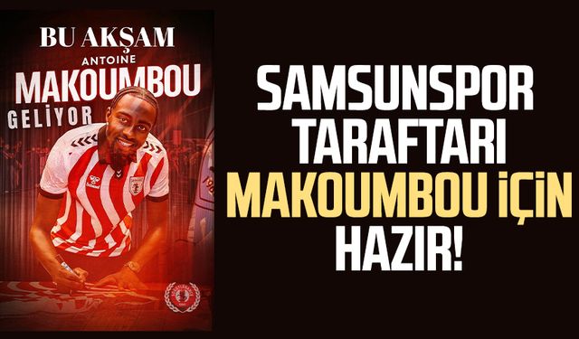 Samsunspor taraftarı Makoumbou için hazır!