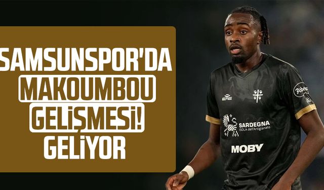 Samsunspor'da Makoumbou gelişmesi! Geliyor