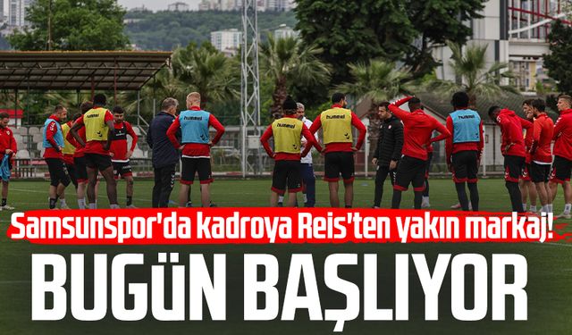 Samsunspor'da kadroya Reis'ten yakın markaj! Bugün başlıyor