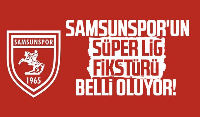 Samsunspor'un Süper Lig fikstürü belli oluyor!